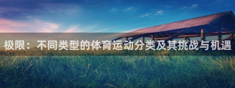 哈哈体育下载：极限：不同类型的体育运动分类及其挑战与机遇